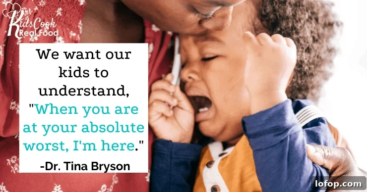 We want our kids to understand, 'When you are at your absolute worst, I'm here.' -Dr. Tina Bryson